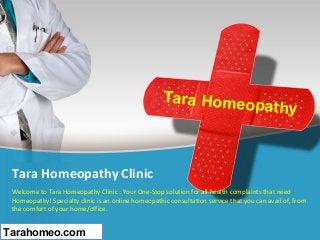Tara Homeopathy Clinic
Welcome to Tara Homeopathy Clinic : Your One-Stop solution for all health complaints that need
Homeopathy! Specialty clinic is an online homeopathic consultation service that you can avail of, from
the comfort of your home/office.
Tarahomeo.com
Tara Homeopathy
 