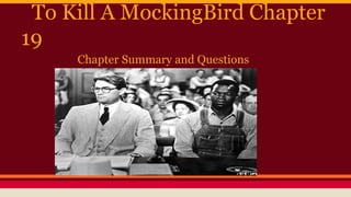 To Kill A MockingBird Chapter
19
Chapter Summary and Questions

 