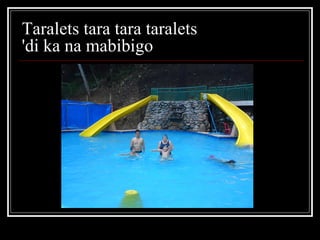 Taralets tara tara taralets  'di ka na mabibigo  