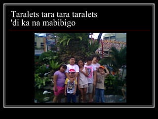Taralets tara tara taralets  'di ka na mabibigo  