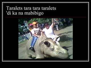 Taralets tara tara taralets  'di ka na mabibigo  