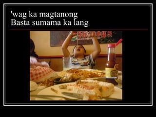 'wag ka magtanong  Basta sumama ka lang  