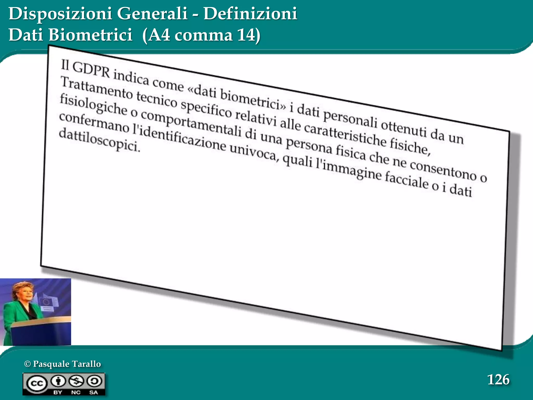 © Pasquale Tarallo
126
Disposizioni Generali - Definizioni
Dati Biometrici (A4 comma 14)
 
