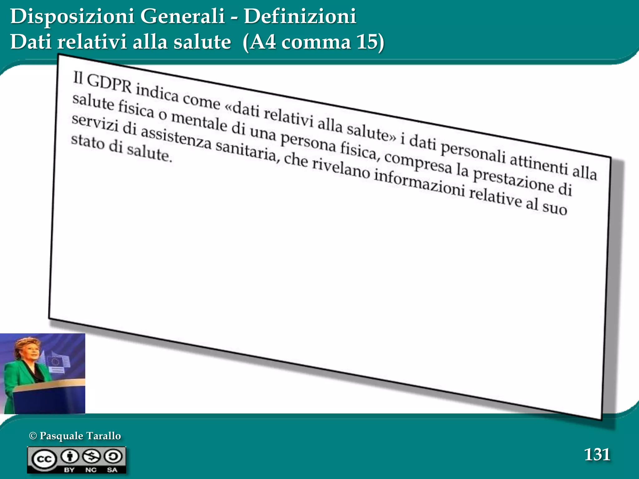 © Pasquale Tarallo
131
Disposizioni Generali - Definizioni
Dati relativi alla salute (A4 comma 15)
 