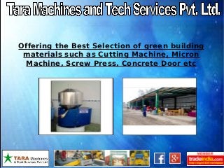 Offering the Best Selection of green building
materials such as Cutting Machine, Micron
Machine, Screw Press, Concrete Door etc
 