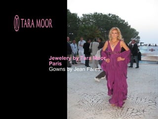 Jewelery by Tara Moor,
Paris
Gowns by Jean Fares
 