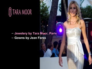 – Jewelery by Tara Moor, Paris
– Gowns by Jean Fares
 