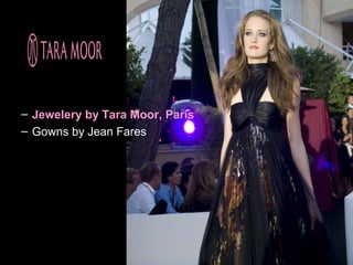 – Jewelery by Tara Moor, Paris
– Gowns by Jean Fares
 