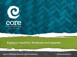 Raising e-capability: Roadmaps and signposts



Karen Melhuish Spencer @virtuallykaren     #kidzatthecentre
 