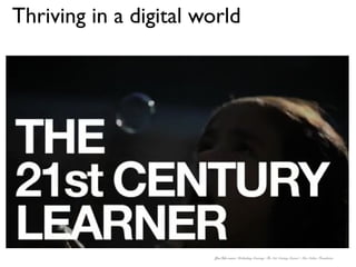 Thriving in a digital world

   What is the role of...
   • leaders?
   • teachers?
   • professional learning?
   • technologies and
   infrastructure?
   • whānau and community?
                       YouTube source: Rethinking Learning: The 21st Century Learner | MacArthur Foundation
 