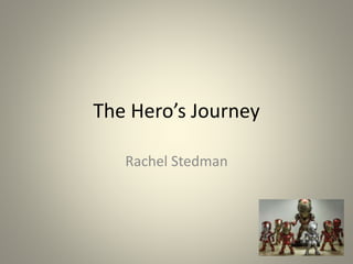 The Hero’s Journey
Rachel Stedman
 