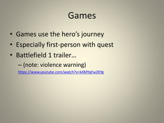Games
• Games use the hero’s journey
• Especially first-person with quest
• Battlefield 1 trailer…
– (note: violence warni...