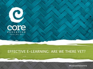 EFFECTIVE E-LEARNING: ARE WE THERE YET?


                              #kidzatthecentre
 