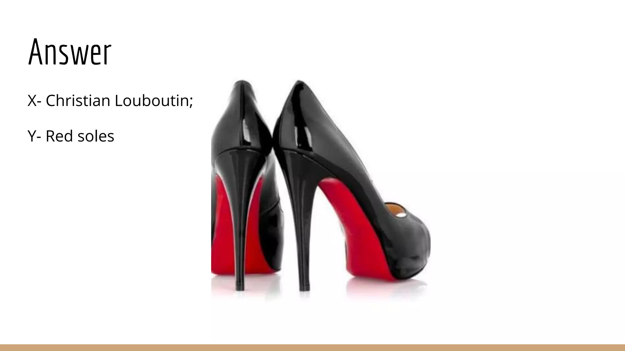 Answer
X- Christian Louboutin;
Y- Red soles
 