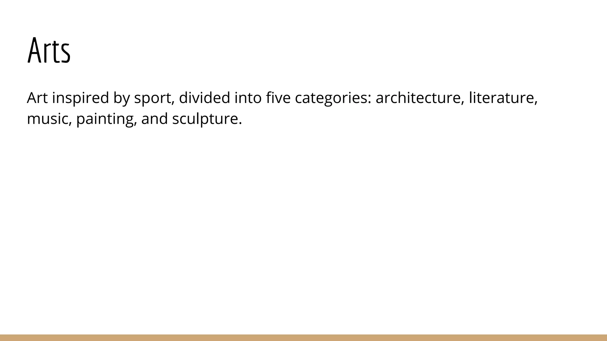 Arts
Art inspired by sport, divided into five categories: architecture, literature,
music, painting, and sculpture.
 