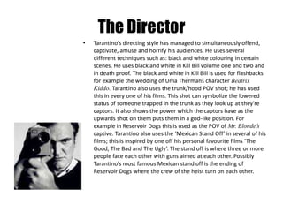The Director
• Tarantino’s directing style has managed to simultaneously offend,
captivate, amuse and horrify his audience...