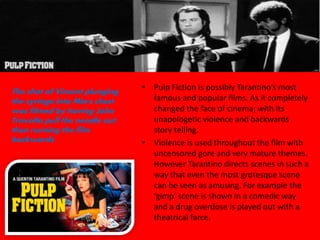 • Pulp Fiction is possibly Tarantino’s most
famous and popular films. As it completely
changed the face of cinema; with it...