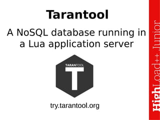 Tarantool
A NoSQL database running in
a Lua application server
try.tarantool.org
 