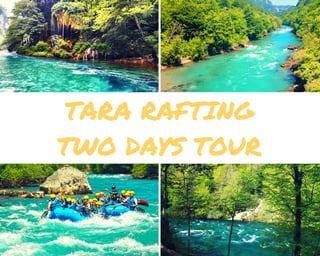 TARA RAFTING
TWO DAYS TOUR
 