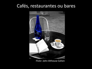 Cafés, restaurantes ou bares
Flickr: John Althouse Cohen
 