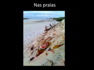 Nas praias
 