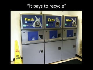“It pays to recycle”
 