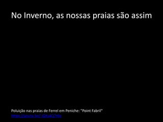 No Inverno, as nossas praias são assim
Poluição nas praias de Ferrel em Peniche: "Point Fabril“
https://youtu.be/-iQKs4Q7r0o
 