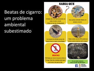 Beatas de cigarro:
um problema
ambiental
subestimado
 