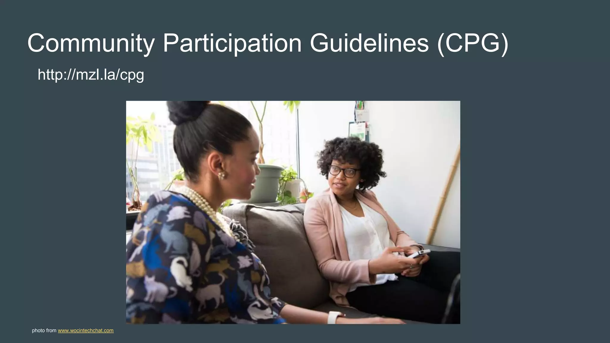 Community Participation Guidelines (CPG)
http://mzl.la/cpg
photo from www.wocintechchat.com
 