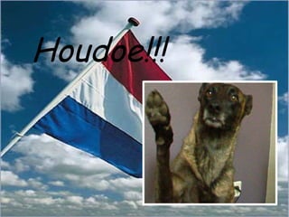 Houdoe!!! 