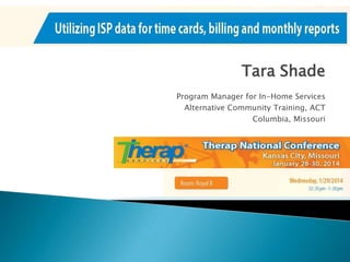 Tara Shade
Program Manager for In-Home Services
Alternative Community Training, ACT
Columbia, Missouri

 