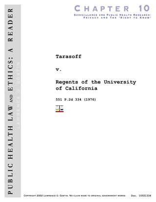 Tarasoff

                        v.

                        Regents of the University
                        of California

                        551 P.2d 334 (1976)




Copyright 2002 Lawrence O. Gostin. No claim made to original government works   Doc. 10551334
 