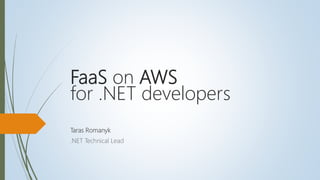 FaaS on AWS
for .NET developers
Taras Romanyk
.NET Technical Lead
 