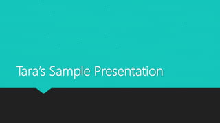 Tara’s Sample Presentation
 