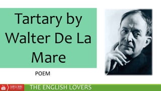 Tartary by
Walter De La
Mare
THE ENGLISH LOVERS
POEM
 