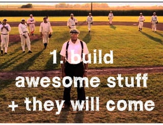 l@missrogue | @tctotem | #startuplies
1. build
awesome stuff
+ they will come
 