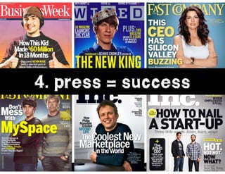 l@missrogue | @tctotem | #startuplies
4. press = success
 