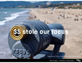 l@missrogue | @tctotem | #startuplies
$$ stole our focus
https://www.flickr.com/photos/chicanerii/4410122852
l@missrogue | @tctotem | #startuplies
 