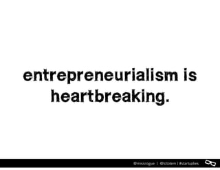 l@missrogue | @tctotem | #startuplies
entrepreneurialism is
heartbreaking.
 
