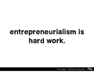 l@missrogue | @tctotem | #startuplies
entrepreneurialism is
hard work.
 