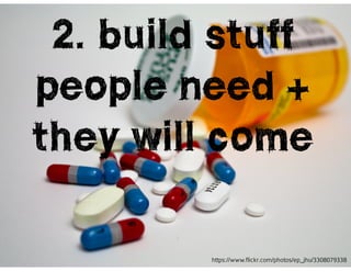 l@missrogue | @tctotem | #startuplies
2. build stuff
people need +
they will come
https://www.flickr.com/photos/ep_jhu/330...