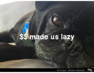 l@missrogue | @tctotem | #startuplies
$$ made us lazy
l@missrogue | @tctotem | #startuplies
 