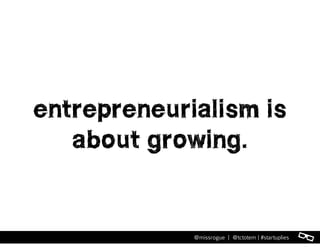l@missrogue | @tctotem | #startuplies
entrepreneurialism is
about growing.
 