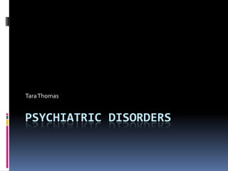 Psychiatric Disorders Tara Thomas 