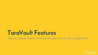 ®
TaraVault Features
Why you should choose TaraVault for your source code management
 