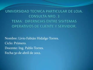 Nombre: Livio Fabián Hidalgo Torres.
Ciclo: Primero.
Docente: Ing. Pablo Torres.
Fecha:30 de abril de 2012.
 