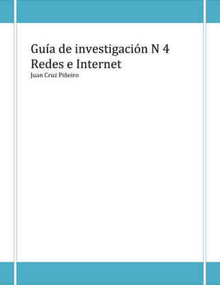 Guía de investigación N 4
Redes e Internet
Juan Cruz Piñeiro

Página 1

 