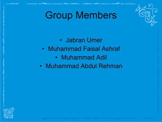 Group Members Jabran Umer Muhammad Faisal Ashraf Muhammad Adil Muhammad Abdul Rehman 