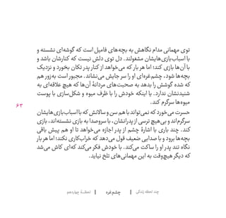 63
‫‌غره‬‫م‬‫چش‬‫چهاردهم‬‫لحظــــــۀ‬ ‫زندگی‬‫لحظه‬‫چند‬
‫و‬‫نشسته‬‫‌ای‬‫ه‬‫گوش‬ ‫که‬ ‫است‬‫فامیل‬‫‌های‬‫ه‬‫بچ‬‫به‬‫نگاهش‬‫مدام‬‫مهمانی‬‫توی‬
‫و‬ ‫باشد‬ ‫کنارشان‬ ‫که‬ ‫نیست‬ ‫دلش‬ ‫توی‬ ‫دل‬ .‫مشغولند‬ ‫‌هایشان‬‫ی‬‫‌باز‬‫ب‬‫اسبا‬ ‫با‬
‫نزدیک‬ ‫و‬ ‫بخورد‬ ‫تکان‬ ‫پدر‬ ‫کنار‬ ‫از‬ ‫‌خواهد‬‫ی‬‫م‬ ‫که‬ ‫بار‬ ‫هر‬ ‫اما‬ ‫کند؛‬ ‫بازی‬ ‫‌ها‬‫ن‬‫آ‬ ‫با‬
‫هم‬ ‫‌زور‬‫ه‬‫ب‬ ‫است‬ ‫مجبور‬ .‫‌نشاند‬‫ی‬‫م‬ ‫جایش‬ ‫سر‬ ‫را‬ ‫او‬ ‫‌ای‬‫ه‬‫‌غر‬‫م‬‫چش‬ ،‫شود‬ ‫‌ها‬‫ه‬‫بچ‬
‫به‬ ‫‌ای‬‫ه‬‫عالق‬ ‫هیچ‬ ‫که‬ ‫‌ها‬‫ن‬‫آ‬ ‫مردانۀ‬ ‫‌های‬‫ت‬‫صحب‬ ‫به‬ ‫بدهد‬ ‫را‬ ‫گوشش‬ ‫شده‬ ‫که‬
‫پوست‬ ‫با‬ ‫‌سازی‬‫ل‬‫شک‬ ‫و‬ ‫میوه‬ ‫ظرف‬ ‫با‬ ‫را‬ ‫خودش‬ ‫اینکه‬ ‫ندارد. یا‬ ‫شنیدنشان‬
.‫کند‬ ‫سرگرم‬‫‌ها‬‫ه‬‫میو‬
‫‌هایشان‬‫ی‬‫‌باز‬‫ب‬‫اسبا‬‫با‬‫که‬ ‫ساالنش‬‫و‬‫سن‬‫هم‬‫با‬‫‌تواند‬‫ی‬‫نم‬‫که‬ ‫‌خورد‬‫ی‬‫م‬‫حسرت‬
‫بازی‬،‫‌اند‬‫ه‬‫نشست‬‫بازی‬‫به‬‫سروصدا‬‫با‬،‫پدرانشان‬‫از‬‫ترسی‬‫‌هیچ‬‫ی‬‫ب‬‫و‬‫‌اند‬‫م‬‫سرگر‬
‫باقی‬ ‫پیش‬ ‫هم‬ ‫او‬ ‫تا‬ ‫‌خواهد‬‫ی‬‫م‬ ‫اجازه‬ ‫پدر‬ ‫از‬ ‫چشم‬ ‫اشارۀ‬ ‫با‬ ‫باری‬ ‫چند‬ .‫کند‬
‫بار‬‫هر‬‫اما‬‫نکند؛‬‫‌کاری‬‫ب‬‫خرا‬‫که‬ ‫‌دهد‬‫ی‬‫م‬‫قول‬‫ضعیف‬‫صدایی‬‫با‬‫و‬‫برود‬‫‌ها‬‫ه‬‫بچ‬
‫‌شد‬‫ی‬‫م‬ ‫کاش‬ ‫‌ای‬‫ه‬‫ک‬ ‫‌کند‬‫ی‬‫م‬ ‫فکر‬ ‫خودش‬ ‫با‬ .‫‌کند‬‫ی‬‫م‬ ‫ساکت‬ ‫را‬ ‫او‬ ‫پدر‬ ‫تند‬ ‫نگاه‬
.‫نیاید‬‫تلخ‬‫‌های‬‫ی‬‫مهمان‬‫این‬‫به‬‫‌وقت‬‫چ‬‫هی‬‫دیگر‬‫که‬
 