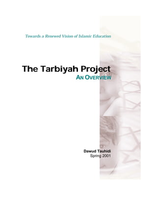 Towards a Renewed Vision of Islamic Education




The Tarbiyah Project
                          AN OVERVIEW




                              Dawud Tauhidi
                                 Spring 2001
 